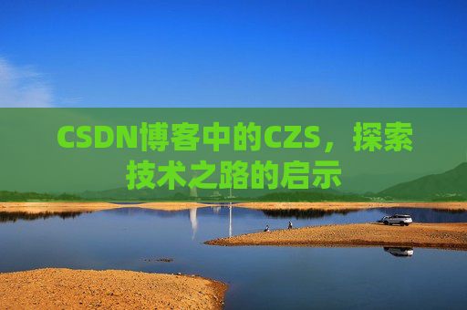CSDN博客中的CZS，探索技术之路的启示